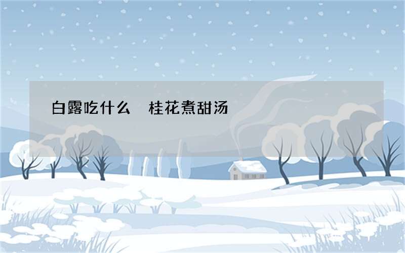 白露吃什么 桂花煮甜汤